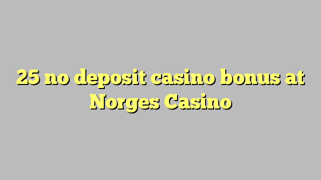 25 no deposit casino bonus at Norges Casino