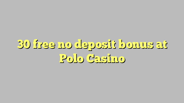 30 free no deposit bonus at Polo Casino