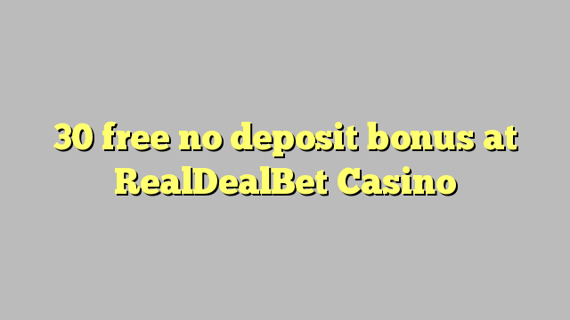 30 free no deposit bonus at RealDealBet Casino