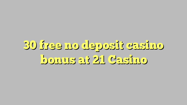 30 free no deposit casino bonus at 21 Casino