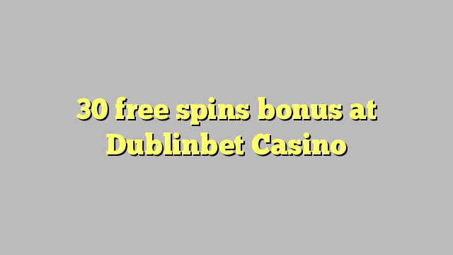 30 free spins bonus at Dublinbet Casino