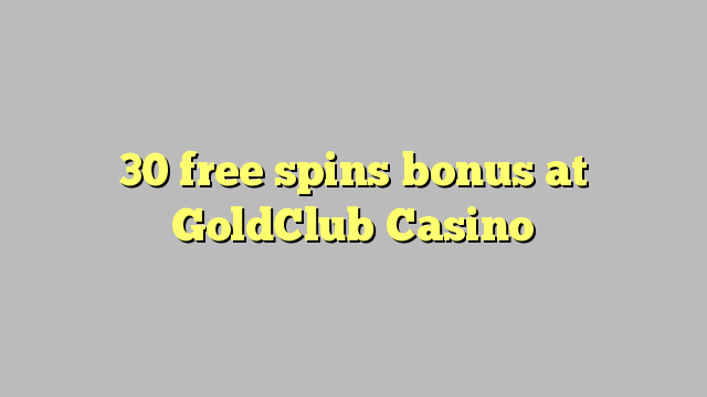 30 free spins bonus at GoldClub  Casino