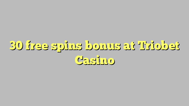 30 free spins bonus at Triobet Casino