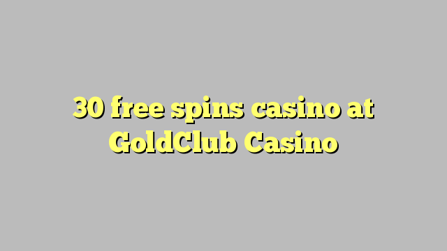 30 mahala spins le casino ka GoldClub Casino