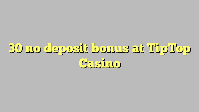 30 no deposit bonus at TipTop  Casino