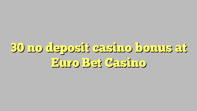 Ang 30 walay deposit casino bonus sa Euro Bet Casino