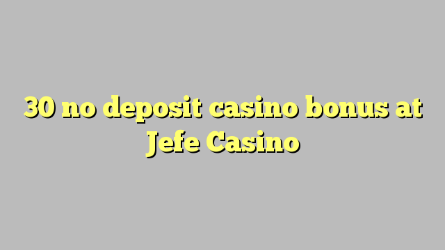 30 no deposit casino bonus at Jefe Casino