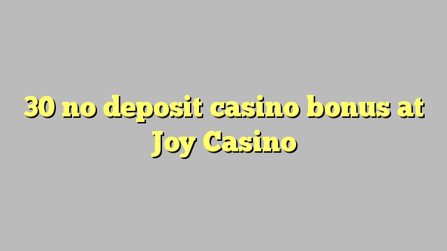 30 no deposit casino bonus at Joy  Casino