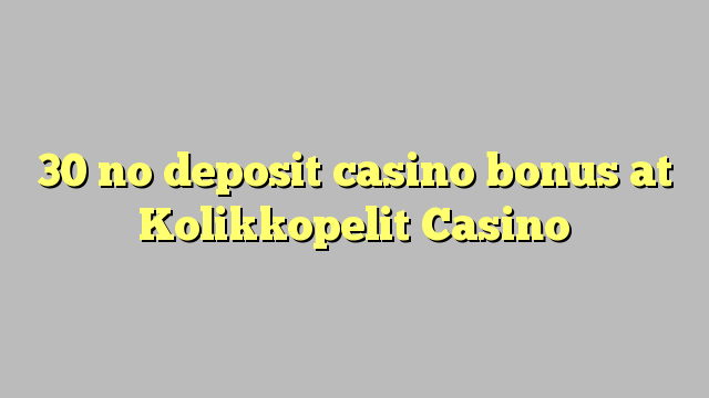30 no deposit casino bonus at Kolikkopelit Casino
