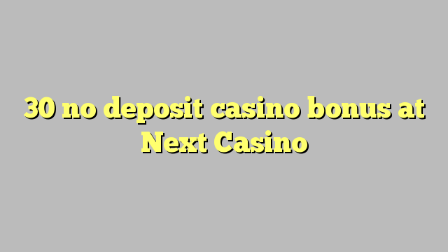 30 no deposit casino bonus at Next  Casino