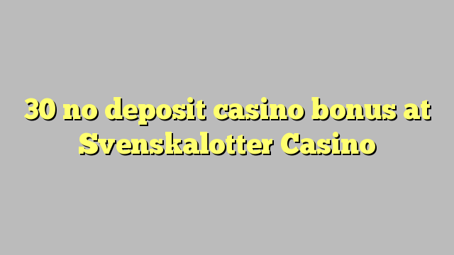 30 no deposit casino bonus at Svenskalotter Casino