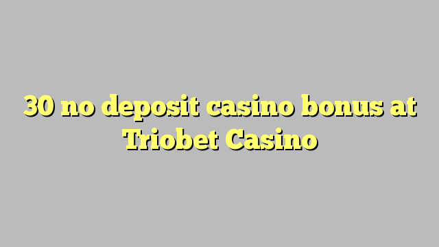 30 no deposit bonus casino at Triobet Casino