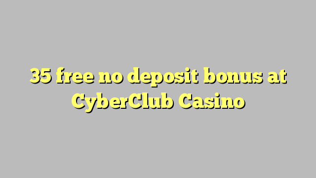 35 libirari ùn Bonus accontu à CyberClub Casino