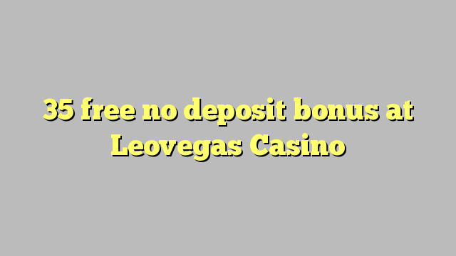 35 free no deposit bonus at Leovegas Casino