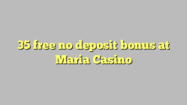 35 libre bonus sans dépôt à Maria Casino