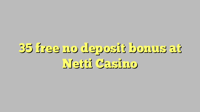 35 free no deposit bonus at Netti  Casino