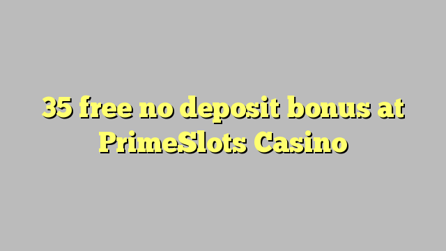 35 free no deposit bonus at PrimeSlots Casino