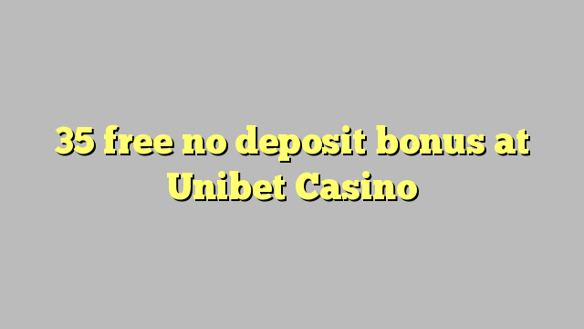 35 free no deposit bonus at Unibet Casino