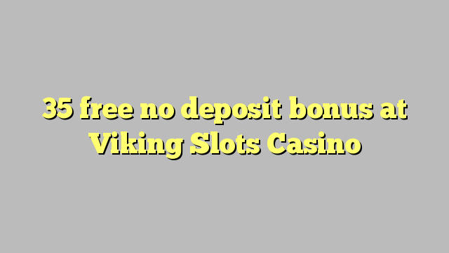 35 free no deposit bonus at Viking Slots Casino