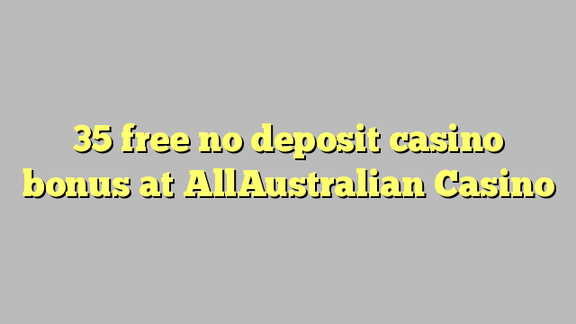 AllAustralian казиного No Deposit Casino Bonus бошотуу 35