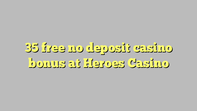 35 free no deposit casino bonus at Heroes Casino