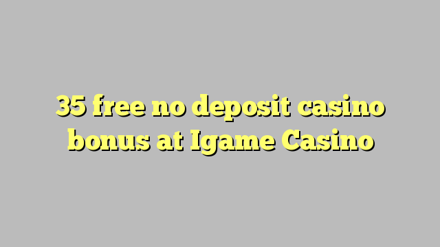 35 free no deposit casino bonus at Igame Casino