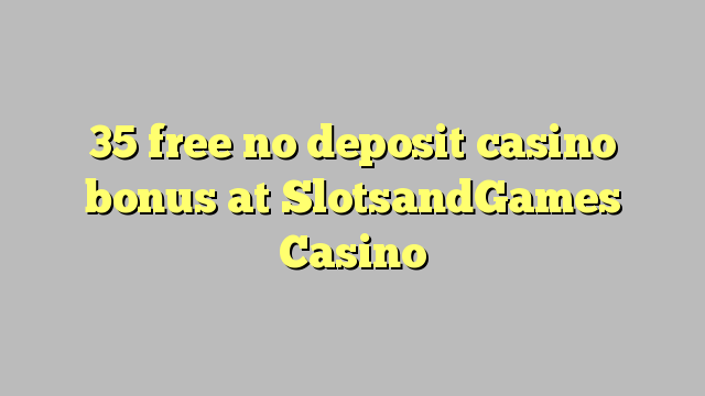 35 free no deposit casino bonus at SlotsandGames Casino