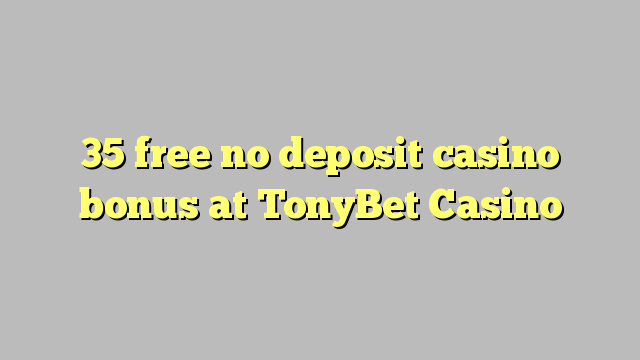 35 უფასო no deposit casino bonus at TonyBet Casino