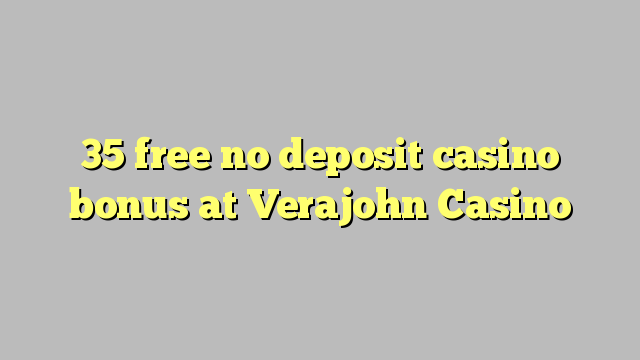 35 free no deposit casino bonus at Verajohn Casino