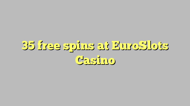 EuroSlots Casino ਤੇ 35 ਫ੍ਰੀ ਸਪਿਨ