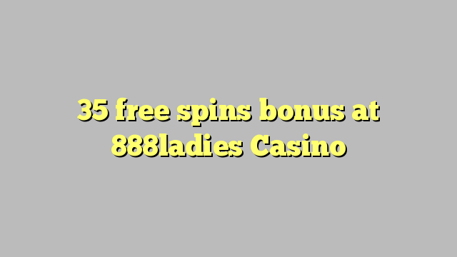 35 free spins bonus at 888ladies Casino