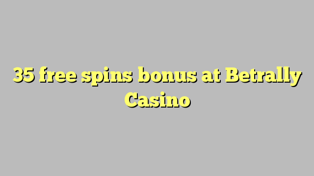 35 ufulu amanena bonasi pa Betrally Casino