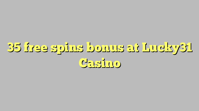 35 free spins bonus at Lucky31 Casino