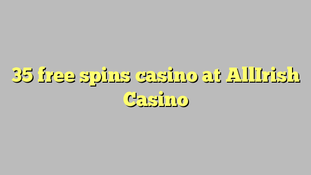 35 giros gratis de casino en casino AllIrish