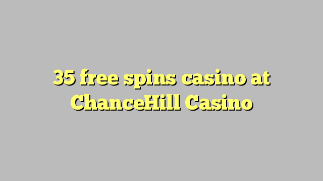 35 free spins casino at ChanceHill Casino