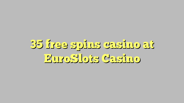 35 senza spins Casinò à EuroSlots Casino