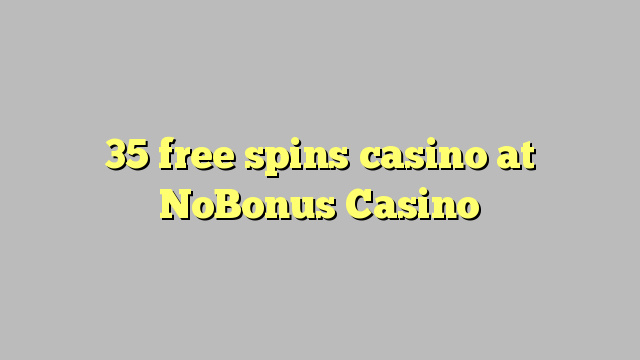 35 free spins casino at NoBonus  Casino