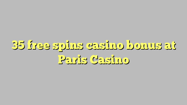 35 free spins casino bonus at Paris  Casino