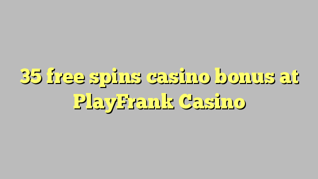 35 free spins casino bonus at PlayFrank Casino