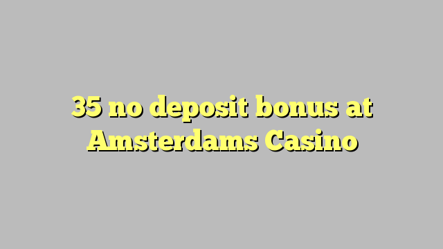 Amsterdams Casino 35 hech depozit bonus