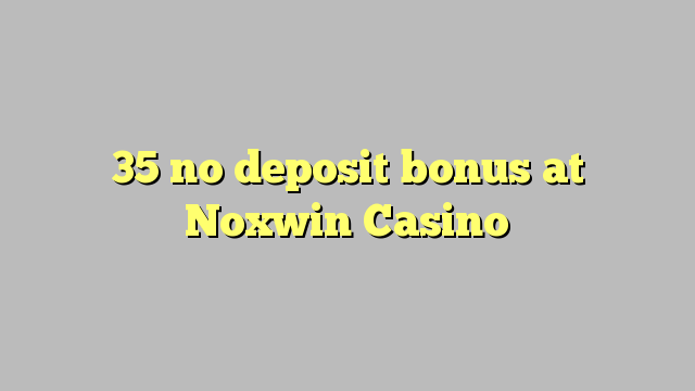 35 no deposit bonus at Noxwin Casino