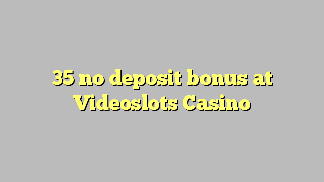 Videoslots Casino 35 hech depozit bonus