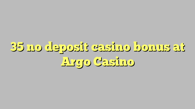 35 no deposit casino bonus at Argo  Casino