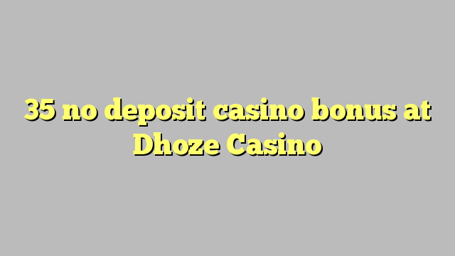 35 no deposit casino bonus na Dhoze Casino