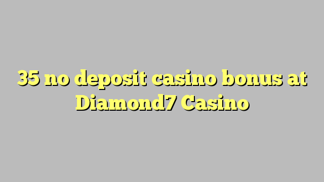 35 no deposit casino bonus at Diamond7 Casino