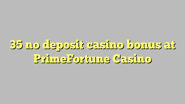 35 no deposit casino bonus at PrimeFortune Casino