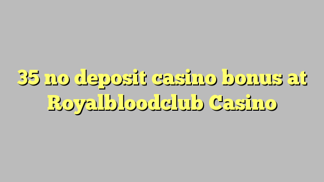 35 no deposit casino bonus at Royalbloodclub Casino