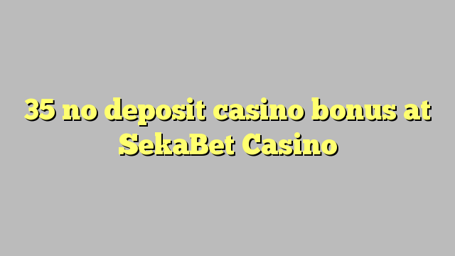 35 no deposit casino bonus at SekaBet Casino