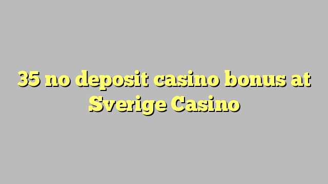 35 no deposit casino bonus at Sverige  Casino