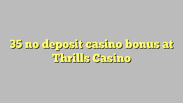 35 no deposit casino bonus at Thrills Casino